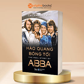 Hào Quang Bóng Tối - The Real Story Of ABBA - Carl Magnus Palm - Alpha Books - Nhiều