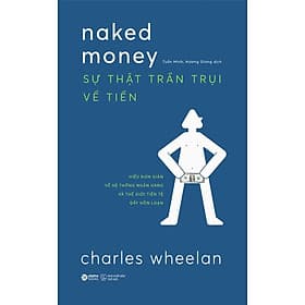SỰ THẬT TRẦN TRỤI VỀ TIỀN – Charles Wheelan – Tuấn Minh & Hương Giang dịch – Alphabooks – NXB Thế Giới - Charles Wheelan
