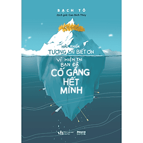 Sách Hãy Khiến Tương Lai Biết Ơn Vì Hiện Tại Bạn Đã Cố Gắng Hết Mình (Tặng Kèm: 01 Bookmark) - Bạch Tô