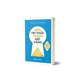 Sách Biến Tri Thức Thành Mỏ Vàng - Cao Vương - (bìa mềm) - Văn