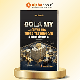 ĐÔ LA MỸ VÀ QUYỀN LỰC THỐNG TRỊ TOÀN CẦU - Từ quá khứ đến tương lai – Paul Blustein – Omega Plus - Paul Blustein