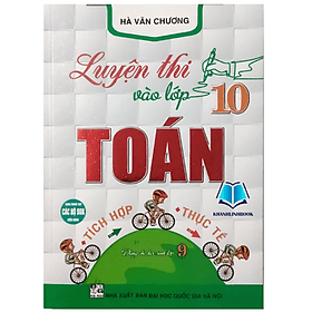 Luyện thi vào lớp 10 toán tích hợp - thực tế ( dùng cho học sinh lớp 9) (HA) - An Thi