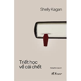 TRIẾT HỌC VỀ CÁI CHẾT – Shelly Kagan – Hoàng Đức Long dịch – Nhã Nam - NXB Thông Tấn - 