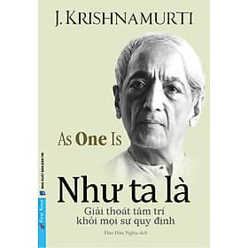 Như Ta Là (Giải Thoát Tâm Trí Khỏi Mọi Sự Quy Định) - J. Krishnamurti - Đào Hữu Nghĩa dịch - (bìa mềm) - Quý Somsen