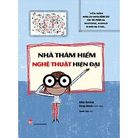 Sách Nhà Thám Hiểm Nghệ Thuật Hiện Đại: Vén Màn Những Câu Chuyện Đằng Sau Các Tác Phẩm Của Matissse, Kahlo Và Nhiều Họa Sĩ Khác… - Chuyện