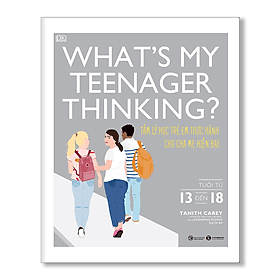 What’s my teenager thinking? Tâm lý học trẻ em thực hành cho cha mẹ hiện đại (từ 13 đến 18 tuổi) - Bản Quyền - Chà