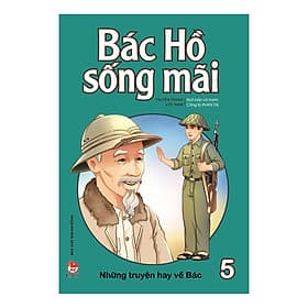 Bác Hồ Sống Mãi: Những Truyện Hay Về Bác Tập 5 - Công Ty Phan Thị