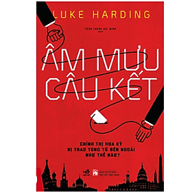 Sách: Âm Mưu Câu Kết - Chính Trị Hoa Kỳ Bị Thao Túng Từ Bên Ngoài Như Thế Nào ? - Ben Renshaw
