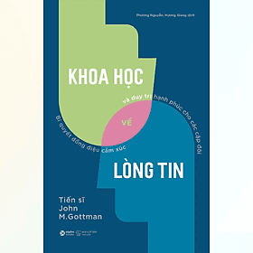 Khoa Học Về Lòng Tin - Bí Quyết Đồng Điệu Cảm Xúc Và Duy Trì Hạnh Phúc Cho Các Cặp Đô - John M. Gottman - NXB Thế Giới - Hạ