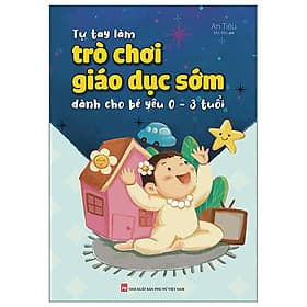 Tự Tay Làm Trò Chơi Giáo Dục Sớm Dành Cho Bé Yêu 0-3 Tuổi - Lâm Tú