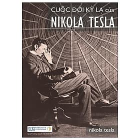 Cuộc Đời Kỳ Lạ Của Nikola Tesla - Nikola Tesla