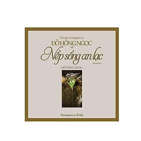 Chuyện Trò Cùng Bác Sĩ Đỗ Hồng Ngọc Về Nếp Sống An Lạc - An Nam