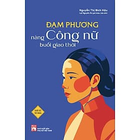 Đạm Phương - Nàng Công nữ buổi giao thời - Tiểu sử nhân vật - Phương Phương