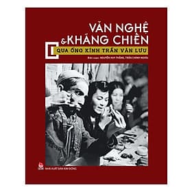 Sách Văn Nghệ Và Kháng Chiến Qua Ống Kính Trần Văn Lưu - Kim