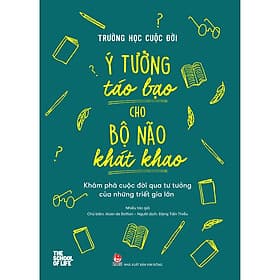 Sách Trường Học Cuộc Đời - Ý Tưởng Táo Bạo Cho Bộ Não Khát Khao - Khám Phá Cuộc Đời Qua Tư Tưởng Của Những Triết Gia Lớn - Kim