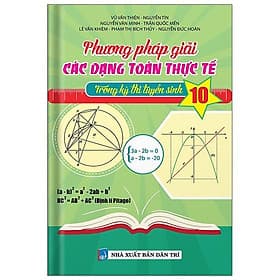 Phương Pháp Giải Các Dạng Toán Thực Tế Trong Kỳ Thi Tuyển Sinh Lớp 10 - Phương Phương