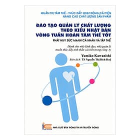 Sách Đào Tạo Quản Lý Chất Lượng Theo Kiểu Nhật Bản Vòng Tuần Hoàn Tâm Thế Tốt - NXB Thông Tin & Truyền Thông