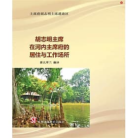 Nơi ở và làm việc của Chủ tịch Hồ Chí Minh tại Khu Phủ Chủ tịch - Hà Nội (Tiếng Trung) - Trung Chính