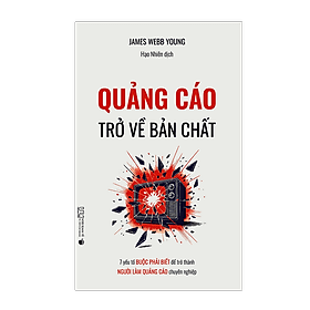 Sách Quảng Cáo: Trở Về Bản Chất – 7 yếu tố buộc phải biết để trở thành người làm quảng cáo chuyên nghiệp - Cao Lâm