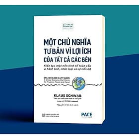 Một Chủ Nghĩa Tư Bản Vì Lợi ích Của Tất Cả Các Bên - Klaus Schwab & Peter Vanham - Pace Books - Lợi Ỷ Ân