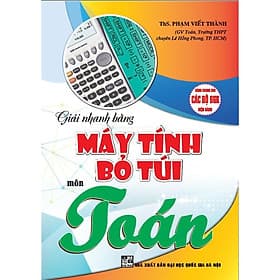 Giải Nhanh Máy Tính Bỏ Túi Môn Toán - Dùng Chung Cho Các Bộ SGK Hiện Hành - Hồng Ân - An