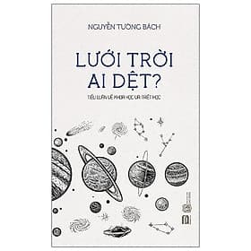 Sách Lưới Trời Ai Dệt ? - Tiểu Luận Về Khoa Học Và Triết Học - Nguyễn Tường Bách
