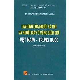 Gia Đình Của Người Hà Nhì Và Người Giáy Ở Vùng Biên Giới Việt Nam - Trung Quốc (Sách Chuyên Khảo) - Viện Dân Tộc Học; TS. Hoàng Phương Mai chủ biên - Khương Nhi