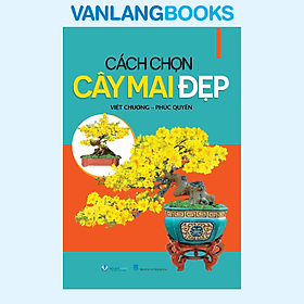 Cách Chọn Cây Mai Đẹp - Vanlangbooks - Văn
