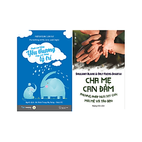 Combo 2 cuốn Phương Pháp Dạy Con: Nuôi Con Bằng Yêu Thương - Dạy Con Bằng Lý Trí + Cha Mẹ Can Đảm - Phương Pháp Nuôi Dạy Con Mới Mẻ Và Táo Bạo - Phương Ly