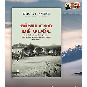 ĐỈNH CAO ĐẾ QUỐC – Đà Lạt và sự Hưng vong của Đông Dương thuộc Pháp – Eric T. Jennings – Phanbook - Eric T Jennings