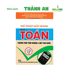 Thủ Thuật Giải Nhanh Môn Toán - Phương Pháp Trắc Nghiệm Và Máy Tính Casio - Phương Phương