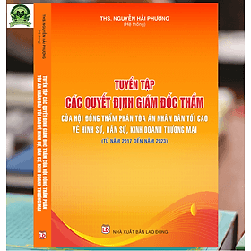 Tuyển tập các quyết định giám đốc thẩm của Hội đồng Thẩm phán Tòa án nhân dân tối cao về hình sự, dân sự, kinh doanh thương mại (từ năm 2017 đến năm 2023) - An Nam