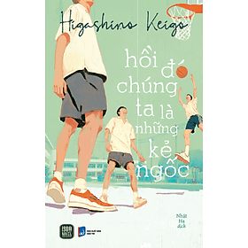 Hồi Đó Chúng Ta Là Những Kẻ Ngốc - Higashino Keigo