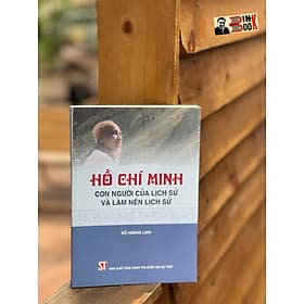 HỒ CHÍ MINH – CON NGƯỜI CỦA LỊCH SỬ VÀ LÀM NÊN LỊCH SỬ - Đỗ Hoàng Linh - Nxb Chính trị Quốc gia sự thật - 