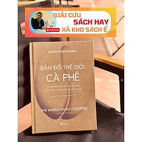 BẢN ĐỒ THẾ GI*I CÀ PHÊ – TỪ HẠT ĐẾN PHA CHẾ- KHÁM PHÁ, GIẢI THÍCH VÀ THƯỞNG THỨC CÀ PHÊ – James Hoffman - Nhã Nam - Nhã Nam