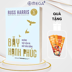 Bẫy Hạnh Phúc - Ngừng Vật Lộn Và Bắt Đầu Sống (Russ Harris) - HARRIS