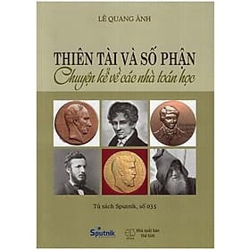 Thiên Tài Và Số Phận - Chuyện Kể Về Các Nhà Toán Học - Cty Giáo Dục Sputnik