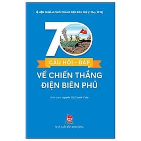 Kỉ Niệm 70 Năm Chiến Thắng Điện Biên Phủ - 70 Câu Hỏi-Đáp Về Chiến Thắng Điện Biên Phủ - Kim Chi