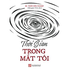 Thời Gian Trong Mắt Tôi - Hồi ký và ghi chép của bác sĩ Trần Hữu Nghiệp - An Nam