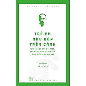 Sách Di sản Hồ Chí Minh. Trẻ em như búp trên cành - Tuyển chọn các bài viết, bài nói của Chủ tịch HCM với thiếu niên, nhi đồng - 