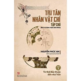 Tri Tân Nhân Vật Chí Tập Chú - Quyển 1: Từ thời Bắc thuộc đến nhà Trần - Nhã Trần