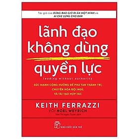 Lãnh Đạo Không Dùng Quyền Lực ( Keith Ferrrazzi ) - NXB Trẻ - Làn