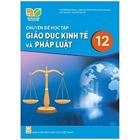 Sách giáo khoa Chuyên đề học tập Giáo Dục Kinh Tế và Pháp Luật 12- Kết Nối Tri Thức Với Cuộc Sống (Kèm Nilon bọc Sách) - Tri Thức