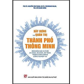 Xây Dựng Và Quản Trị Thành Phố Thông Minh - Bảo Đảm Các Chỉ Số An Ninh, An Sinh, An Toàn Trong Cách Mạng Công Nghiệp 4.0 - Minh Quốc