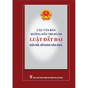 Các văn bản hướng dẫn thi hành Luật đất đai (sửa đổi, bổ sung năm 2024) - bản in 2025 - Quốc Nam
