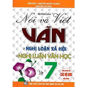 Hướng Dẫn Nói Và Viết Văn Nghị Luận Xã Hội - Nghị Luận Văn Học Lớp 7 - Biên Soạn Theo Chương Trình GDPT Mới - An Vi