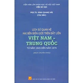 Lịch Sử Quan Hệ Hai Bên Biên Giới Trên Đất Liền Việt Nam - Trung Quốc Từ Năm 1945 Đến Năm 1979 (Sách chuyên khảo) - Việt Hà