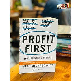 PROFIT FIRST - Dòng tiền gắn liền lợi nhuận – Mike Michalowicz - Alphabooks -Nhà Xuất Bản Công Thương - Lợi Ỷ Ân