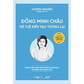 Sách Đổng Minh Châu - Trí tuệ kiến tạo tương lai Những triết lý kinh doanh đưa Gree Electric trở thành một huyền thoại - Hú