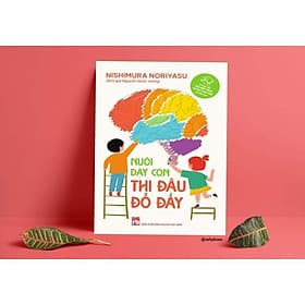 Nuôi Dạy Con Thi Đâu Đỗ Đấy-Cuốn Sách Giáo Dục Trẻ - Nhã Nam